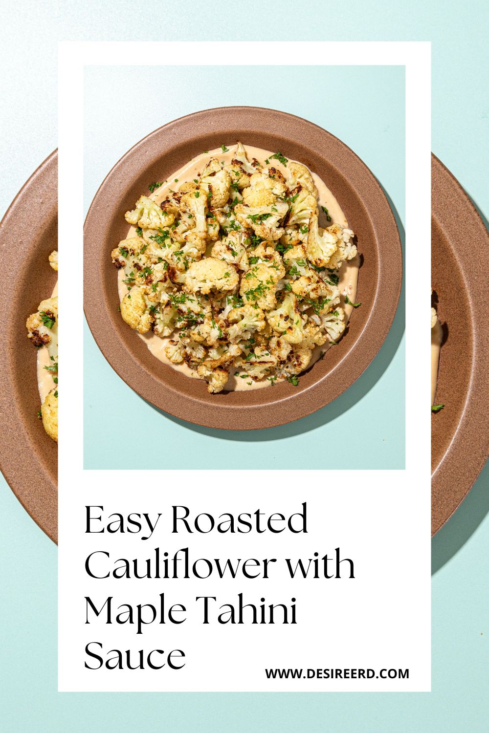 Easy Roasted Cauliflower with Maple Tahini Sauce - Desiree Nielsen